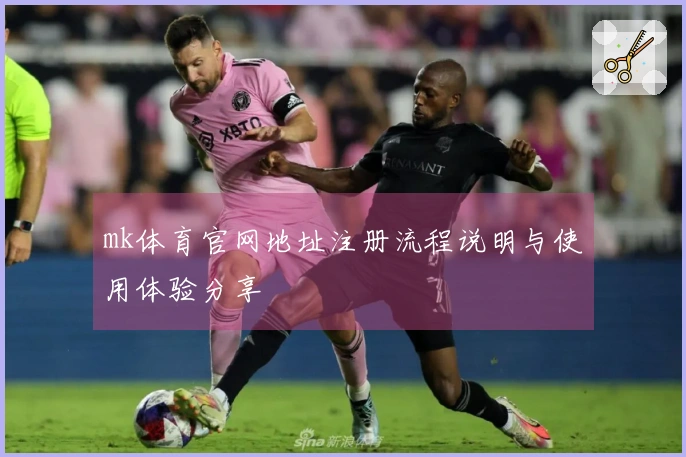 mk体育官网地址注册流程说明与使用体验分享