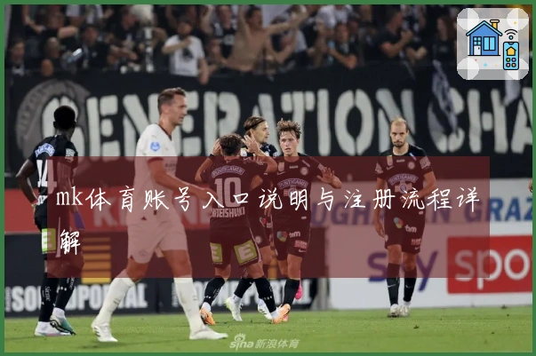 mk体育账号入口说明与注册流程详解