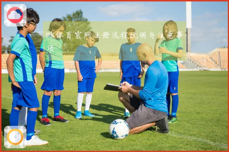 mk体育官网注册流程说明与注意事项