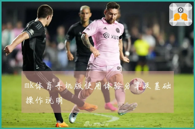 mk体育手机版使用体验分享及基础操作说明